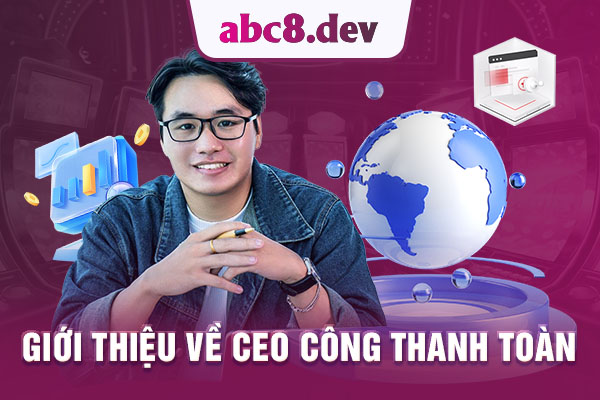 Khái quát về CEO Công Thanh Toàn tại ABC8