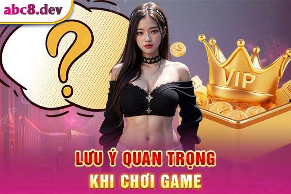 Các lưu ý quan trọng để chơi game có trách nhiệm tại ABC8 Các lưu ý quan trọng để chơi game có trách nhiệm tại ABC8