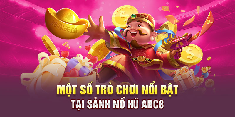 Một số trò chơi nổi bật tại sảnh game nổ hũ ABC8