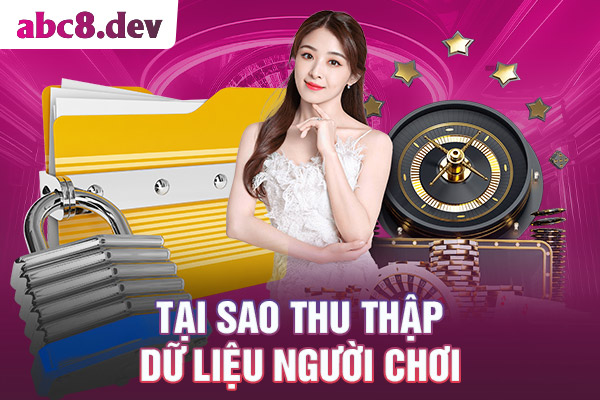 Lý do nhà cái ABC8 thu thập dữ liệu của người chơi